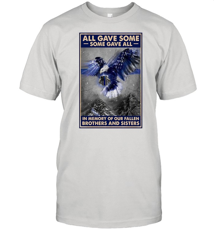 Police All Gave Some Some Gave All In Memory Of Our Fallen Brothers And Sisters T-shirt