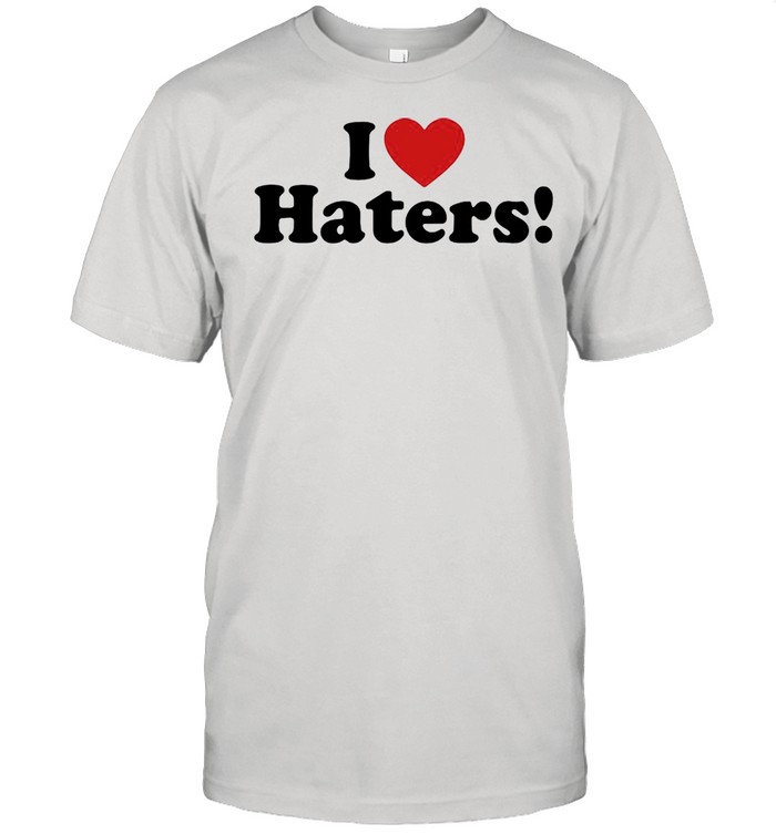 I Love Haters shirt