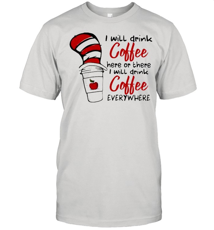 I Will Teach Coffee Here Or There I Will Teach Coffee Everywhere Dr Seuss  Classic Men's T-shirt