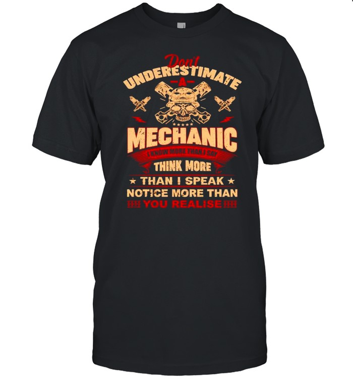 Dont underestimate a mechanic I know more than I say think more shirt