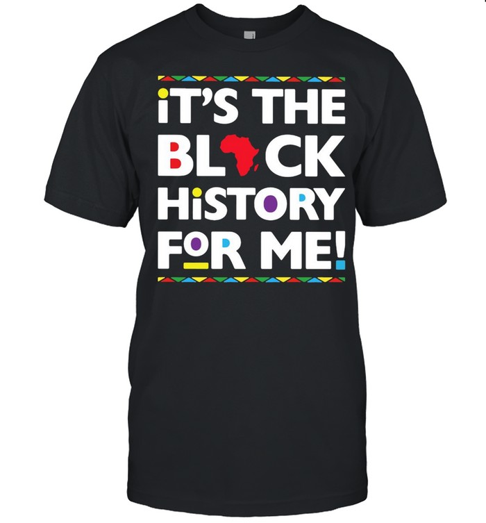 It’s The Black History For Me Black History Month T-shirt
