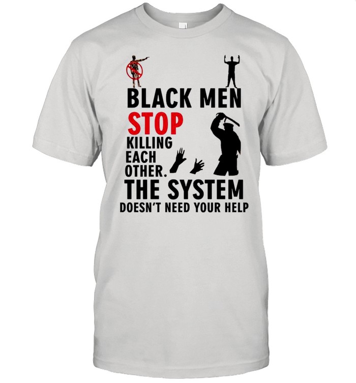 Black men stop killing each other the system doesn’t need your help shirt Classic Men's T-shirt