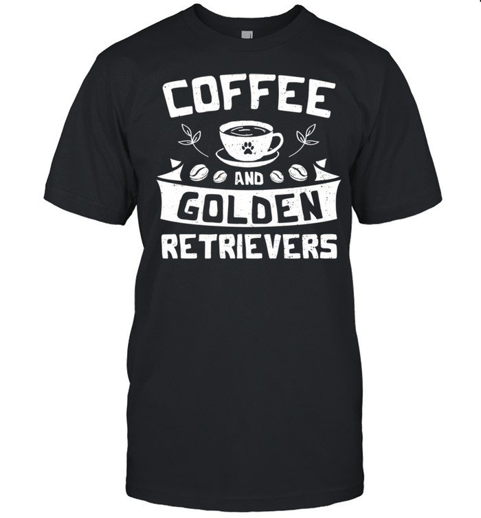 Golden Retriever Coffee And Golden Retrieve... Dogs Sayings shirt