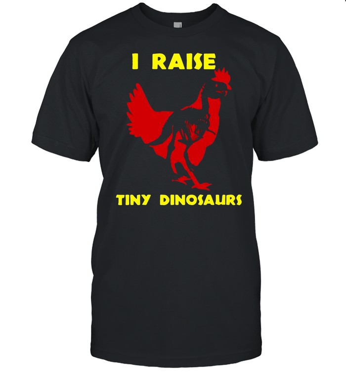 Chicken I Raise Tiny Dinosaurs T-shirt