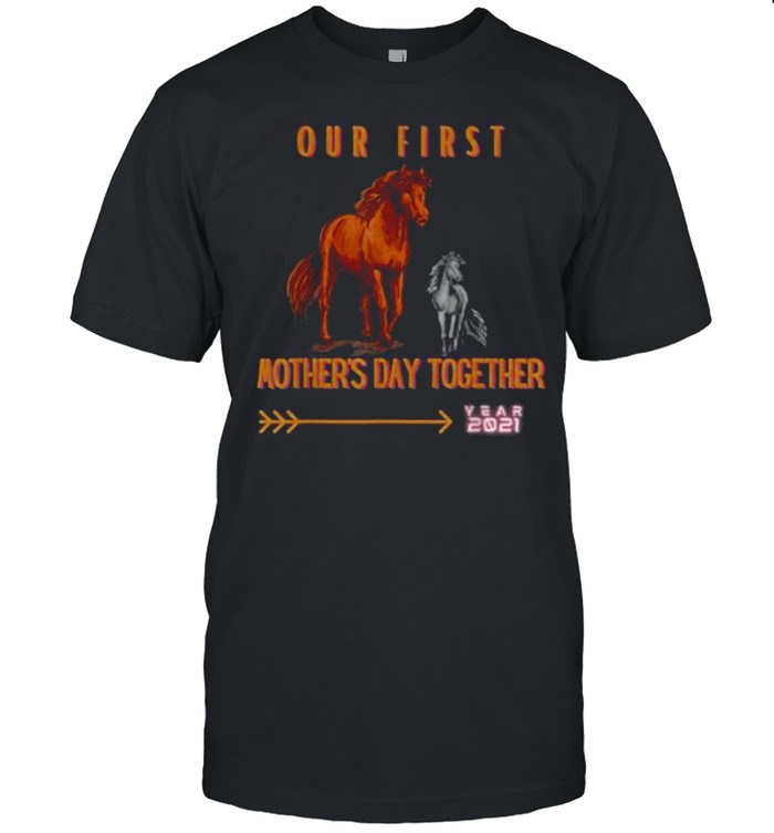Horses Our First Mother’s Day Together 2021 shirt