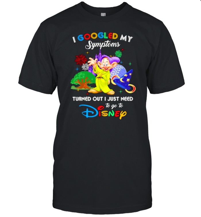 I Googled My Symptoms Turned Out I Just Need To Go To Disney Dopey Movie Shirt
