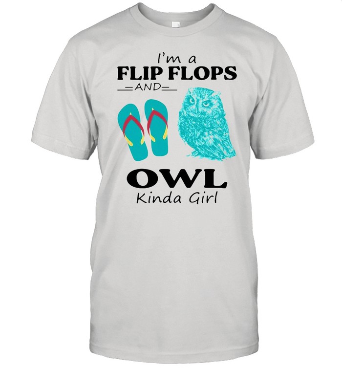 I’m A Flip Flops And Owl Kinda Girl T-shirt