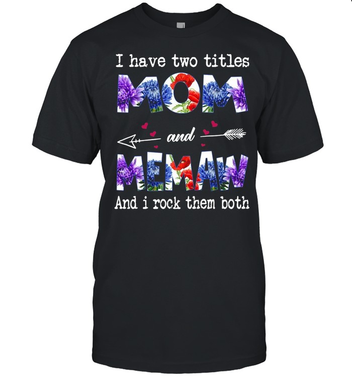 I Have Two Titles Mom And Memaw And I Rock Them Both T-shirt