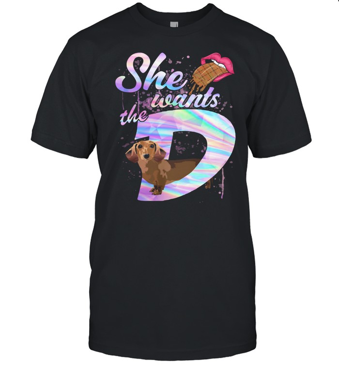 She Wants The D And D Dachshund Mouth Shirt