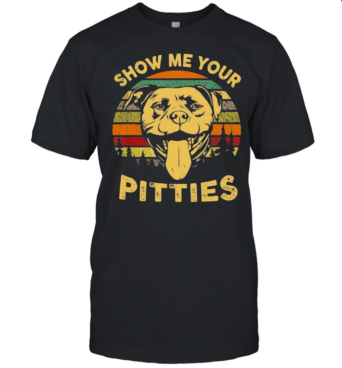 Show Me Your Pitties Pitbull Bully & Bull Dog Lovers Vintage Shirt