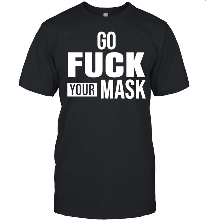 Go fuck your mask shirt Classic Men's T-shirt