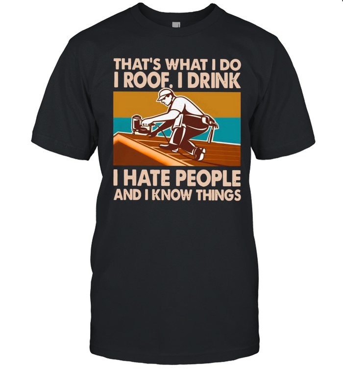 That’s What I Do I Roof I Drink I Hate People And I Know Things Vintage shirt Classic Men's T-shirt