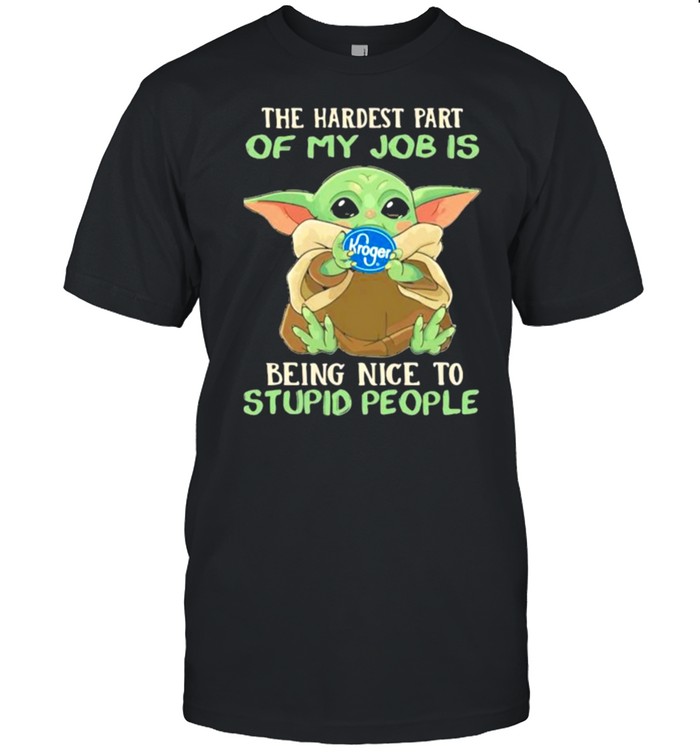 The hardest part of my job is being nice to stupid people baby yoda Kroger log shirt Classic Men's T-shirt