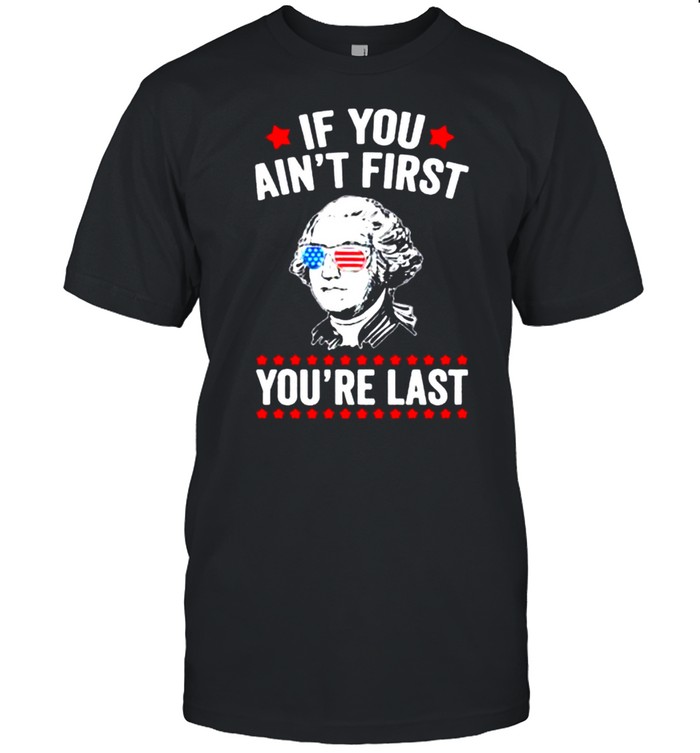 If You Ain’t First You’re Last shirt