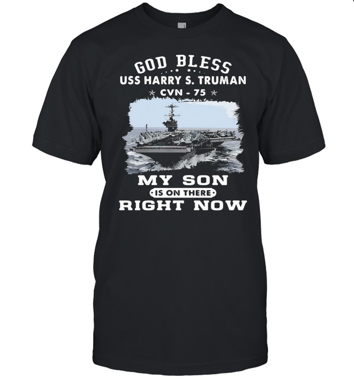 My SON is on USS Harry S. Truman CVN 75 My Son Is On There Right Now Shirt
