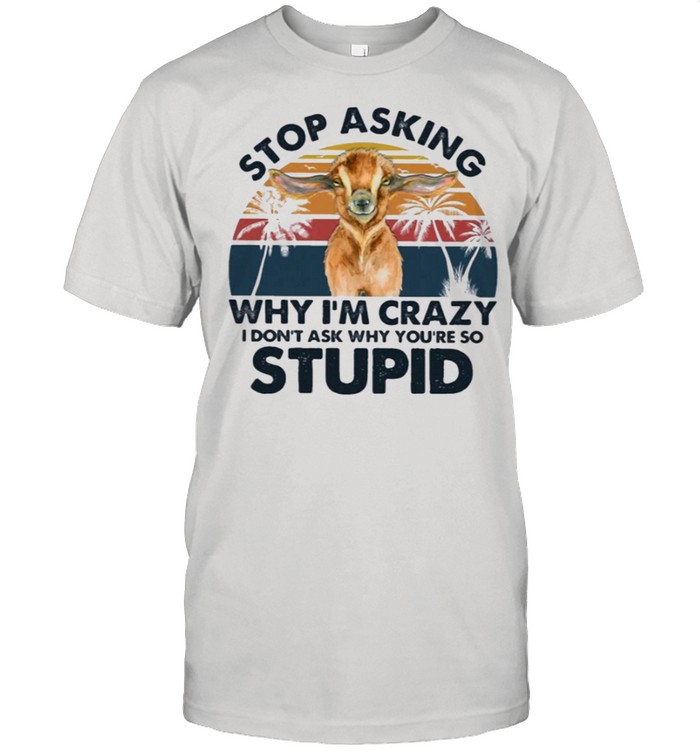 Goat You are so stupid gift for you shirt