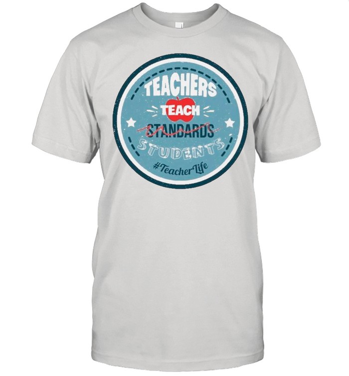 Teacher Teach Standards Students Teacher Life shirt Classic Men's T-shirt