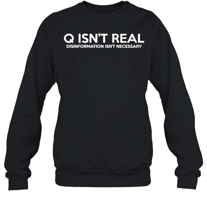 Q isnt real disinformation isnt necessary shirt Unisex Sweatshirt