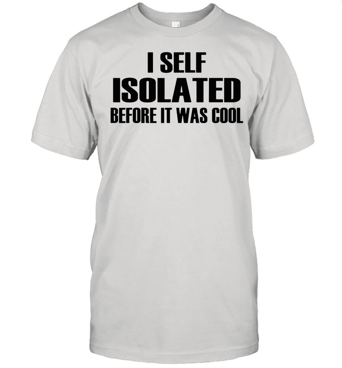 I Self Isolated Before It Was Cool shirt Classic Men's T-shirt