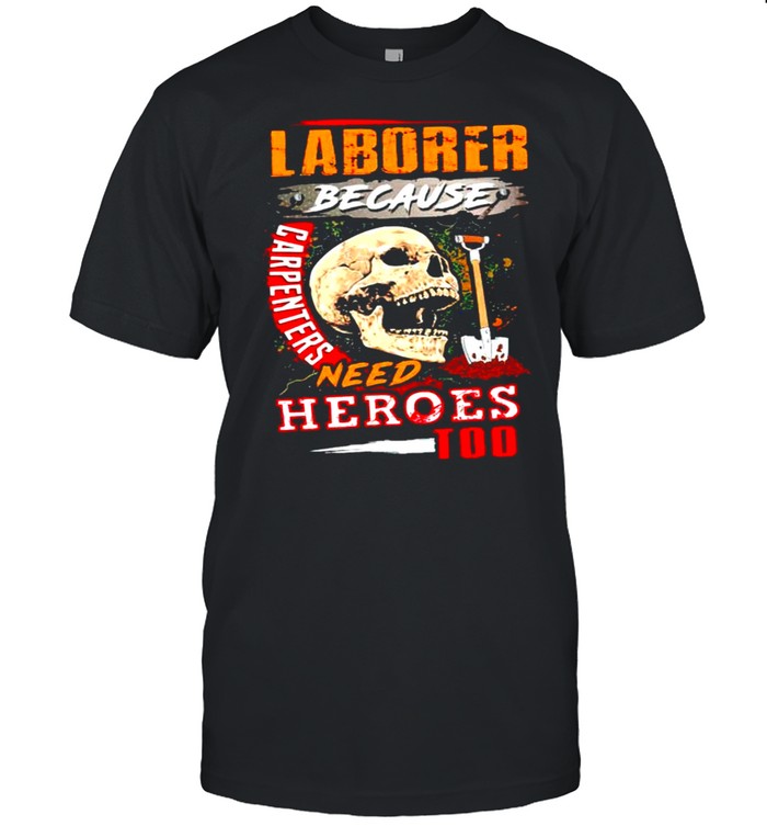Skull Laborer because carpenters need heroes too shirt