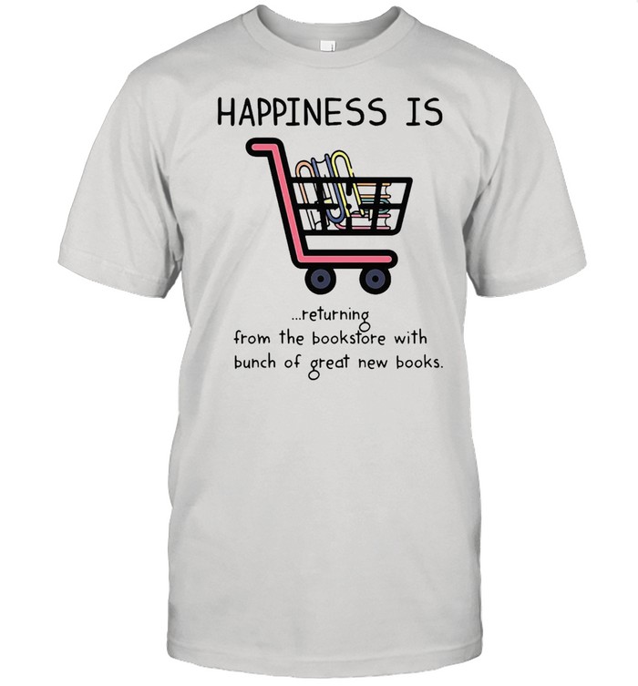 Happiness Is Book Returning From The Bookstore With A Bunch Of Great New Books T-shirt