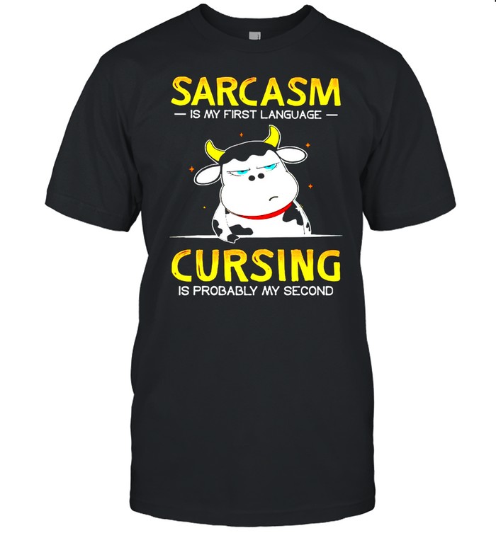 Sarcasm is my first language cursing is probably my second shirt