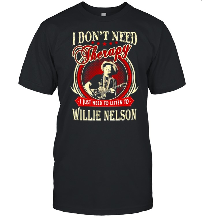 I Don’t Need Therapy I Just Need to Listen To Willie Nelson  Classic Men's T-shirt