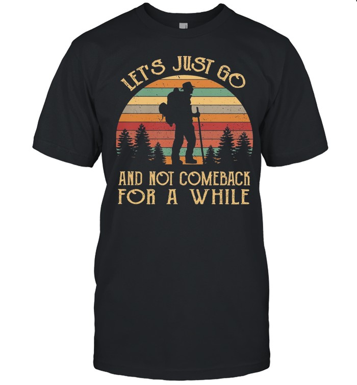 Lets Just Go And Not Comeback For A While Vintage shirt