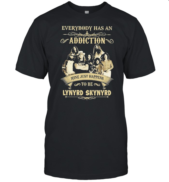 Everybody Has An Addiction Mine Just Happens To Be Lynyrd Skynyrd Shirt