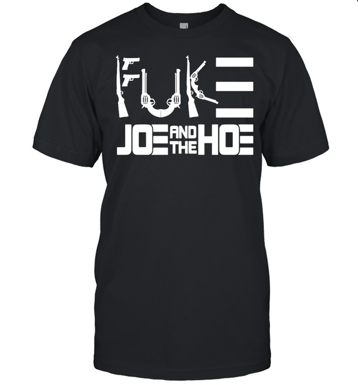 Guns Fuck Joe And The Hoe T-shirt
