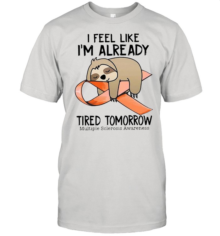 Sloth I Feel Like I’m Already Tired Tomorrow Multiple Sclerosis Awareness Shirt