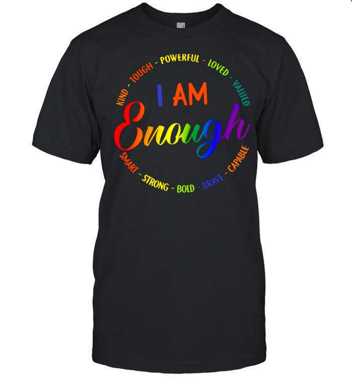 I am enough kind touch love strong LGBT shirt