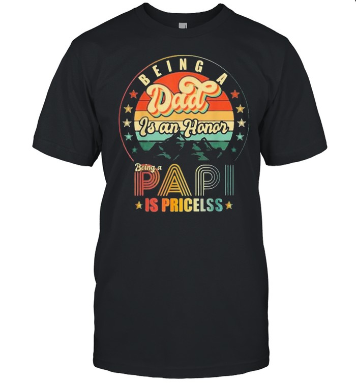 Being a dad is an honor being a papi is priceless shirt