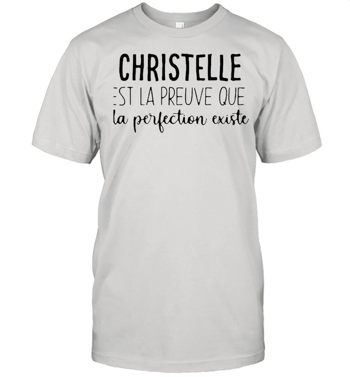 Christelle EST La Preuve Que La Perfection Existe Shirt