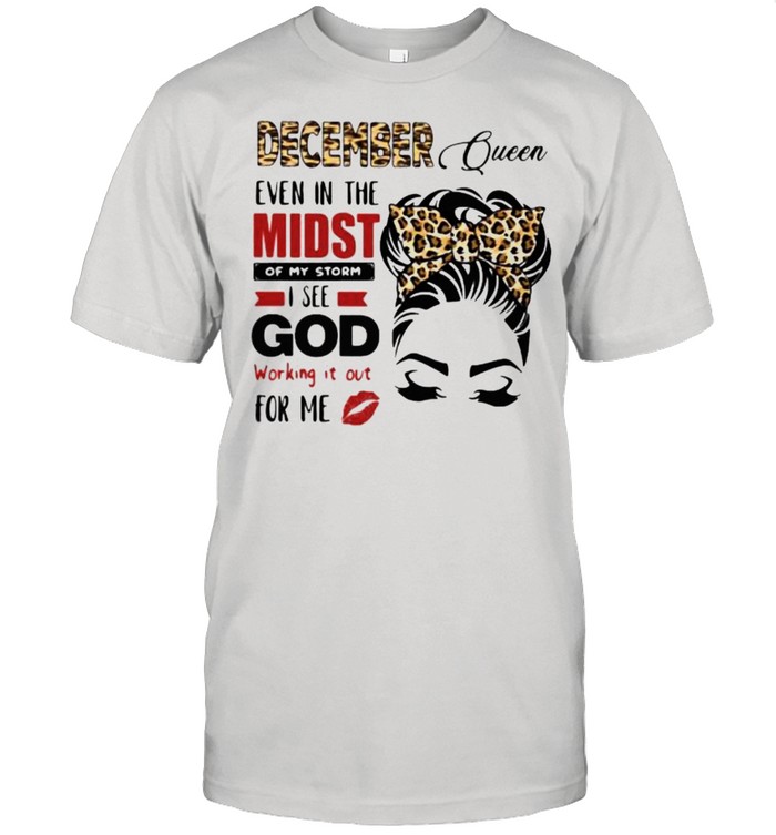 December Queen Even In The Midst Of My Storm I See God Working It Out For Me Lepoard Shirt