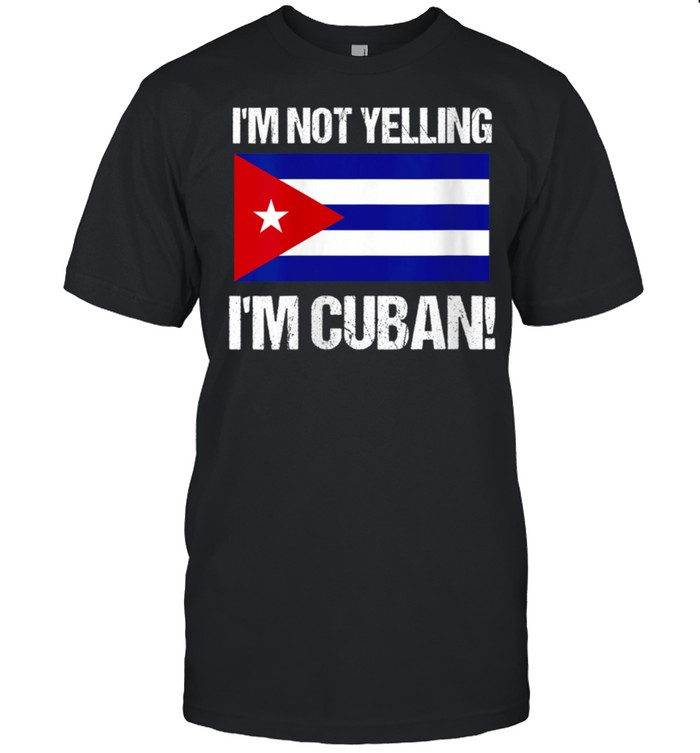 I'm Not Yelling I'm Cuban National Country Flag Cuba Quote shirt