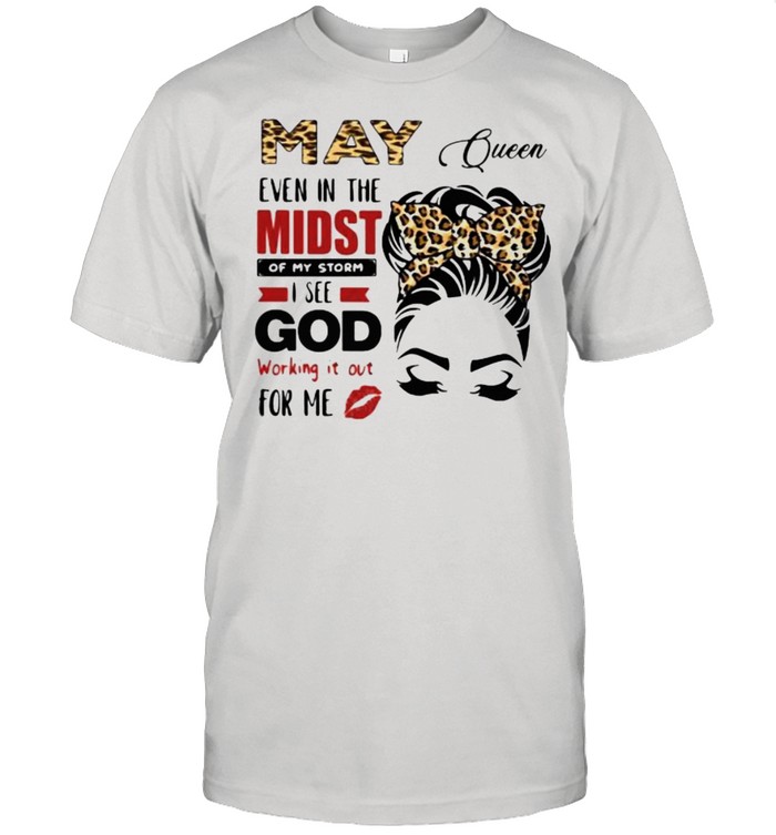 May Queen Even In The Midst Of My Storm I See God Working It Out For Me Lepoard Shirt