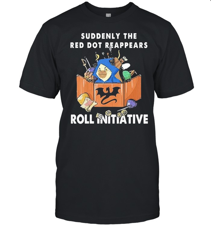 Suddenly The Red Dot Reappears Roll Initiative Shirt