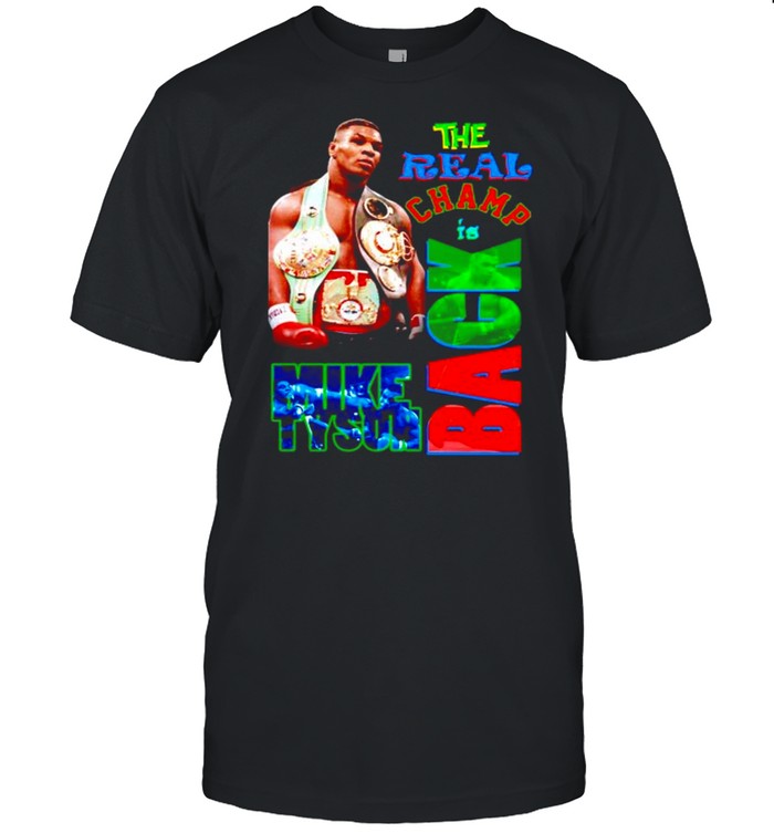 The real champ is back Mike Tyson shirt