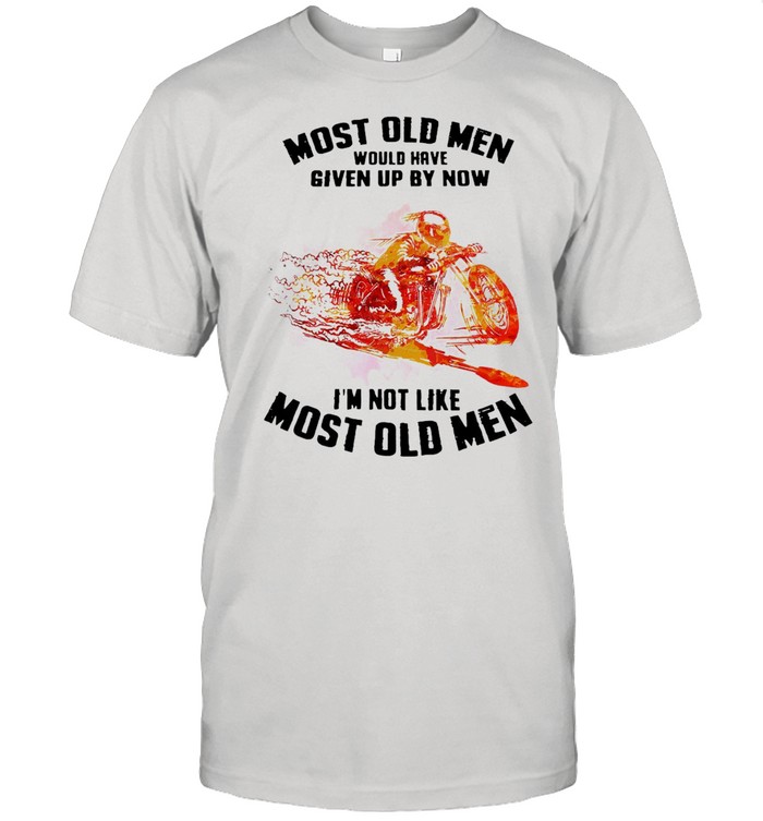 Motorcycle Drag Racing Most Old Men Would Have Given Up By Now I_m Not Like Most Old Men T-shirt