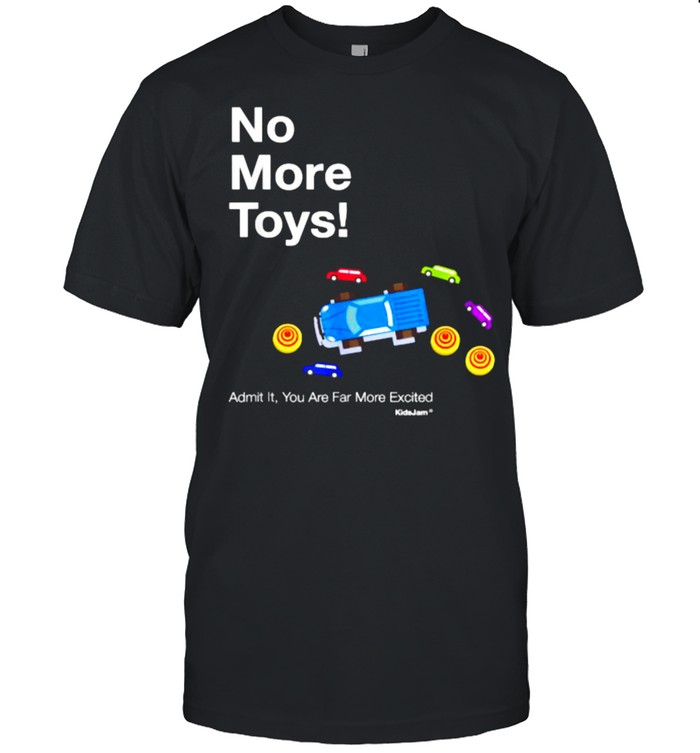 No More Toys Admit it you are far mcrs excited Shirt