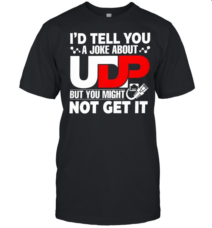 I’d Tell You A Joke About UDP But You Might Not Get It Black shirt