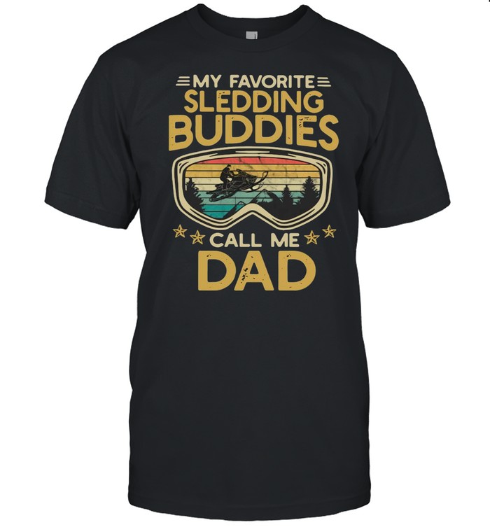 My Favorite Sledding Buddies Call Me Dad Shirt