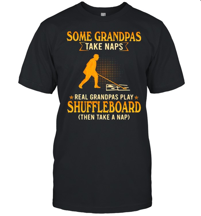 Some Grandpas Take Naps Real Grandpas Play Shuffleboard Then Take a Nap Shirt