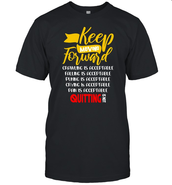 Keep Moving Forward Crawling Is Acceptable Falling Is Acceptable Shirt
