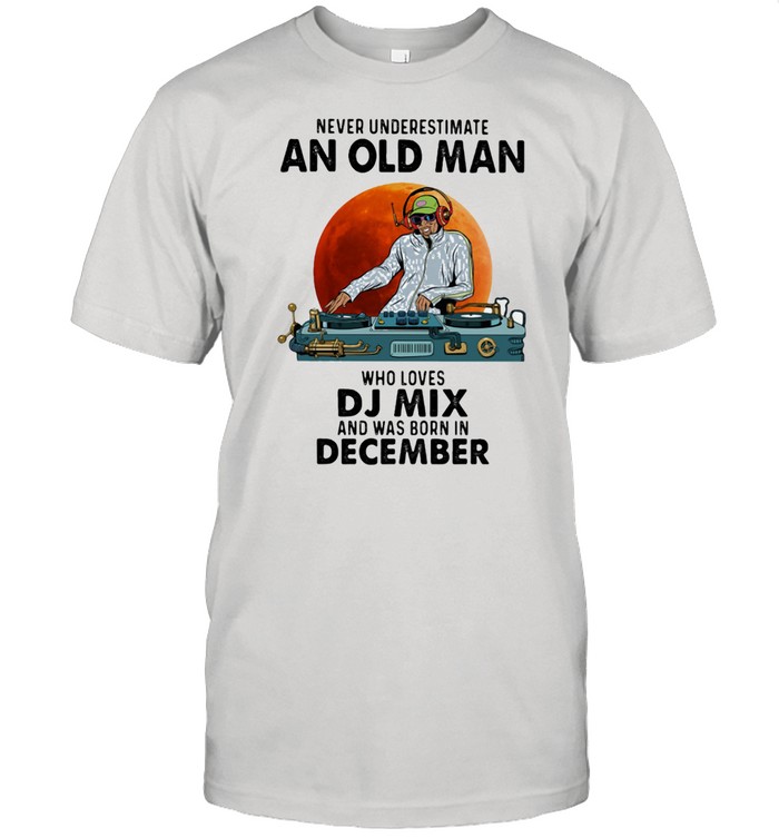 Never Underestimate An Old Man Who Loves DJ Mix And Was Born In December Blood Moon  Classic Men's T-shirt
