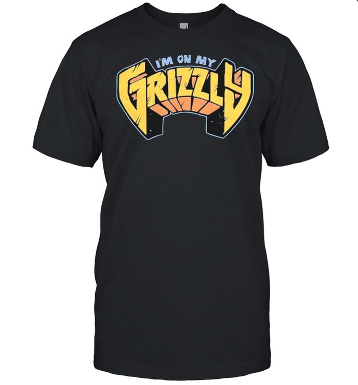 Im on my Grizzly shirt