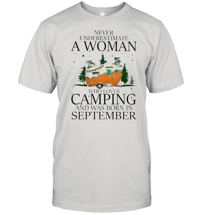 Never underestimate a woman who loves camping and was born in September shirt