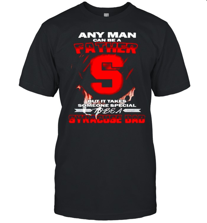 Any man can be a father but it takes someone special to be a Syracuse Dad shirt Classic Men's T-shirt