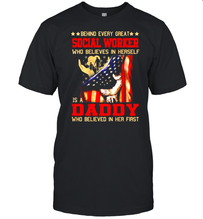 Behind every great social worker is a Daddy who believed in her first american flag Shirt